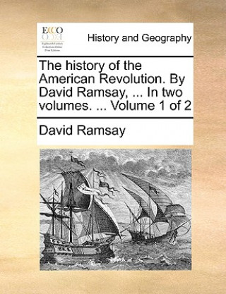 Kniha History of the American Revolution. by David Ramsay, ... in Two Volumes. ... Volume 1 of 2 David Ramsay