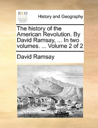 Livre History of the American Revolution. by David Ramsay, ... in Two Volumes. ... Volume 2 of 2 David Ramsay