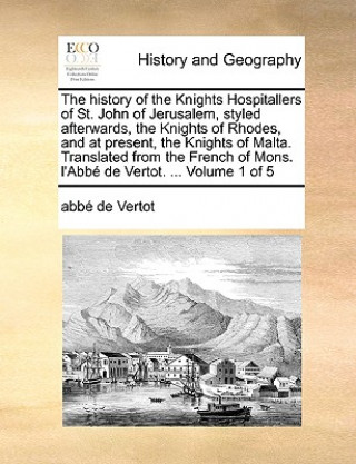 Livre History of the Knights Hospitallers of St. John of Jerusalem, Styled Afterwards, the Knights of Rhodes, and at Present, the Knights of Malta. Translat Abb De Vertot