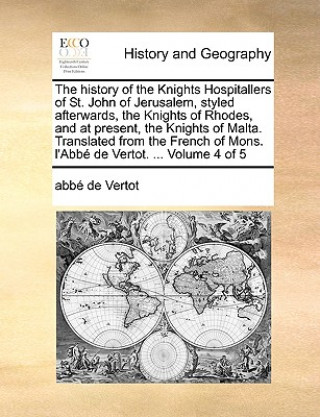Carte History of the Knights Hospitallers of St. John of Jerusalem, Styled Afterwards, the Knights of Rhodes, and at Present, the Knights of Malta. Translat Abb De Vertot