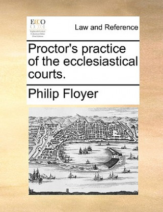 Carte Proctor's Practice of the Ecclesiastical Courts. Philip Floyer