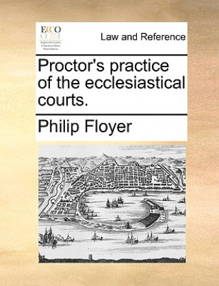 Knjiga Proctor's Practice of the Ecclesiastical Courts. Philip Floyer