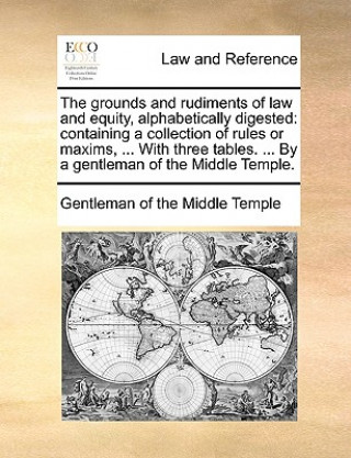 Könyv Grounds and Rudiments of Law and Equity, Alphabetically Digested Gentleman of the Middle Temple