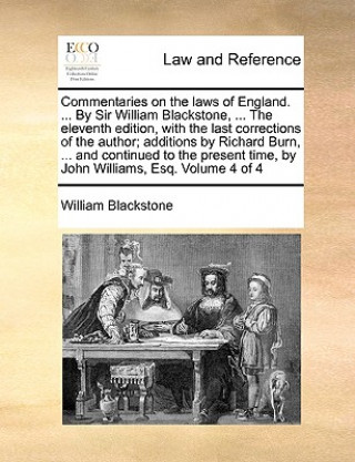 Könyv Commentaries on the laws of England. ... By Sir William Blackstone, ... The eleventh edition, with the last corrections of the author; additions by Ri Sir William Blackstone