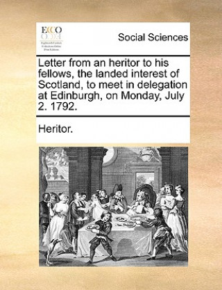 Carte Letter from an Heritor to His Fellows, the Landed Interest of Scotland, to Meet in Delegation at Edinburgh, on Monday, July 2. 1792. Heritor.