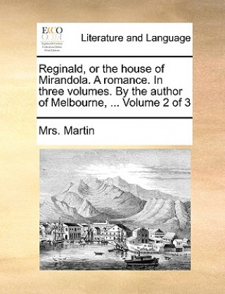 Книга Reginald, or the House of Mirandola. a Romance. in Three Volumes. by the Author of Melbourne, ... Volume 2 of 3 Mrs. Martin