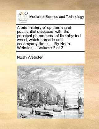 Książka brief history of epidemic and pestilential diseases, with the principal phenomena of the physical world, which precede and accompany them, ... By Noah Noah Webster