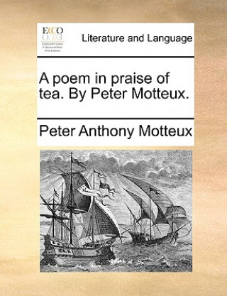 Könyv Poem in Praise of Tea. by Peter Motteux. Peter Anthony Motteux