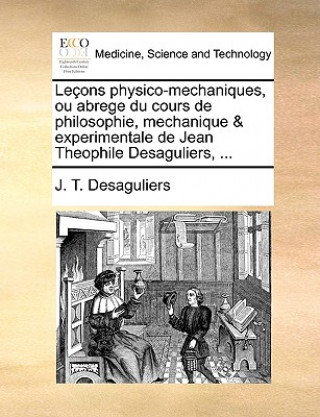 Knjiga Le ons physico-mechaniques, ou abrege du cours de philosophie, mechanique & experimentale de Jean Theophile Desaguliers, ... J. T. Desaguliers