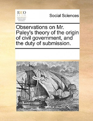Carte Observations on Mr. Paley's Theory of the Origin of Civil Government, and the Duty of Submission. See Notes Multiple Contributors