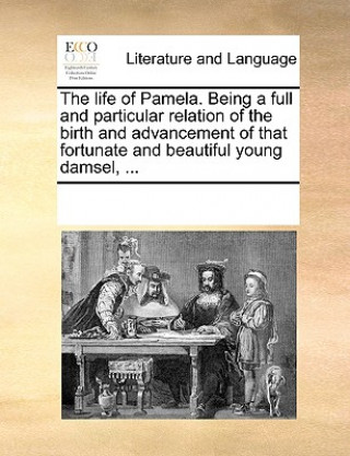 Kniha Life of Pamela. Being a Full and Particular Relation of the Birth and Advancement of That Fortunate and Beautiful Young Damsel, ... See Notes Multiple Contributors