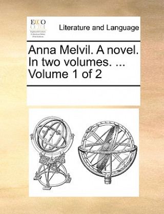 Kniha Anna Melvil. a Novel. in Two Volumes. ... Volume 1 of 2 See Notes Multiple Contributors