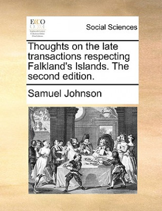 Kniha Thoughts on the Late Transactions Respecting Falkland's Islands. the Second Edition. Samuel Johnson