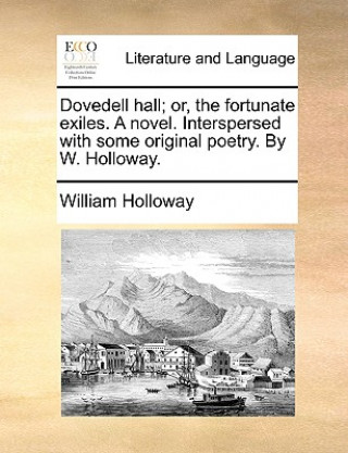 Buch Dovedell Hall; Or, the Fortunate Exiles. a Novel. Interspersed with Some Original Poetry. by W. Holloway. William Holloway