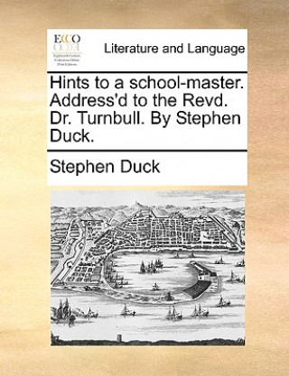 Buch Hints to a School-Master. Address'd to the Revd. Dr. Turnbull. by Stephen Duck. Stephen Duck