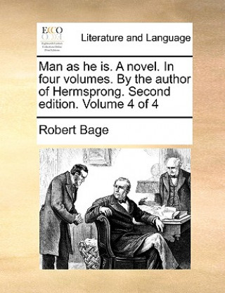 Libro Man as He Is. a Novel. in Four Volumes. by the Author of Hermsprong. Second Edition. Volume 4 of 4 Robert Bage