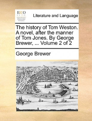 Kniha History of Tom Weston. a Novel, After the Manner of Tom Jones. by George Brewer, ... Volume 2 of 2 George Brewer