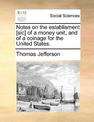Carte Notes on the Establisment [Sic] of a Money Unit, and of a Coinage for the United States. Thomas Jefferson
