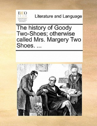 Book History of Goody Two-Shoes; Otherwise Called Mrs. Margery Two Shoes. ... Multiple Contributors