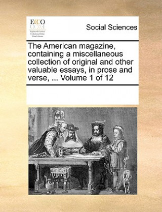 Книга American Magazine, Containing a Miscellaneous Collection of Original and Other Valuable Essays, in Prose and Verse, ... Volume 1 of 12 See Notes Multiple Contributors