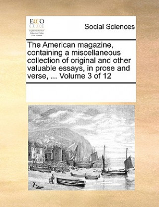 Książka American Magazine, Containing a Miscellaneous Collection of Original and Other Valuable Essays, in Prose and Verse, ... Volume 3 of 12 See Notes Multiple Contributors