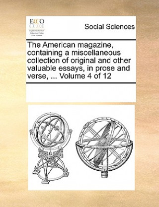 Książka American Magazine, Containing a Miscellaneous Collection of Original and Other Valuable Essays, in Prose and Verse, ... Volume 4 of 12 See Notes Multiple Contributors