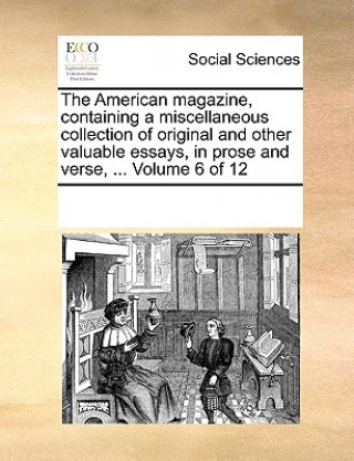 Książka American Magazine, Containing a Miscellaneous Collection of Original and Other Valuable Essays, in Prose and Verse, ... Volume 6 of 12 See Notes Multiple Contributors