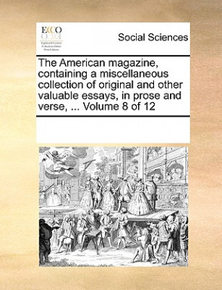 Knjiga American Magazine, Containing a Miscellaneous Collection of Original and Other Valuable Essays, in Prose and Verse, ... Volume 8 of 12 See Notes Multiple Contributors