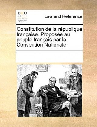 Kniha Constitution de la R publique Fran aise. Propos e Au Peuple Fran ais Par La Convention Nationale. See Notes Multiple Contributors