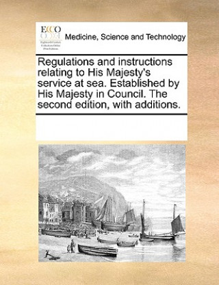 Carte Regulations and Instructions Relating to His Majesty's Service at Sea. Established by His Majesty in Council. the Second Edition, with Additions. See Notes Multiple Contributors