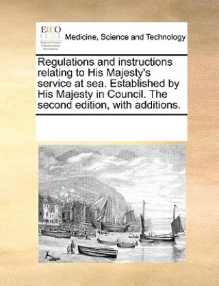 Kniha Regulations and Instructions Relating to His Majesty's Service at Sea. Established by His Majesty in Council. the Second Edition, with Additions. See Notes Multiple Contributors