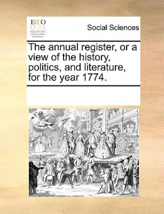 Kniha annual register, or a view of the history, politics, and literature, for the year 1774. See Notes Multiple Contributors