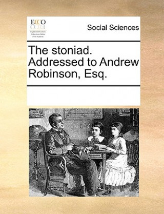 Könyv Stoniad. Addressed to Andrew Robinson, Esq. See Notes Multiple Contributors