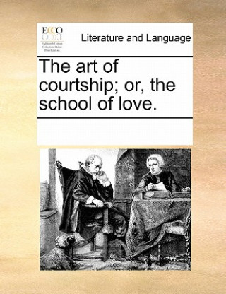 Книга Art of Courtship; Or, the School of Love. Multiple Contributors