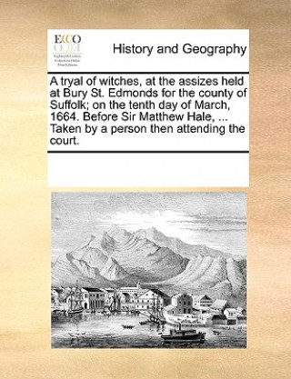 Carte Tryal of Witches, at the Assizes Held at Bury St. Edmonds for the County of Suffolk; On the Tenth Day of March, 1664. Before Sir Matthew Hale, ... Tak See Notes Multiple Contributors