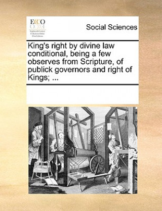 Книга King's Right by Divine Law Conditional, Being a Few Observes from Scripture, of Publick Governors and Right of Kings; ... See Notes Multiple Contributors