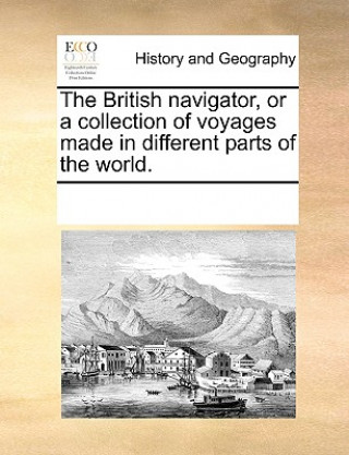 Carte The British navigator, or a collection of voyages made in different parts of the world. See Notes Multiple Contributors