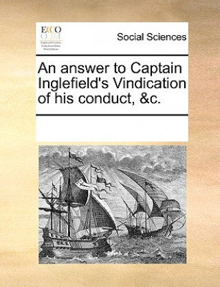 Carte Answer to Captain Inglefield's Vindication of His Conduct, &c. See Notes Multiple Contributors