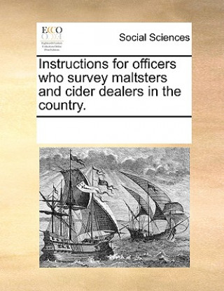 Книга Instructions for Officers Who Survey Maltsters and Cider Dealers in the Country. See Notes Multiple Contributors