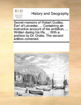 Книга Secret Memoirs of Robert Dudley, Earl of Leicester, ... Containing an Instructive Account of His Ambition, ... Written During His Life, ... with a Pre See Notes Multiple Contributors