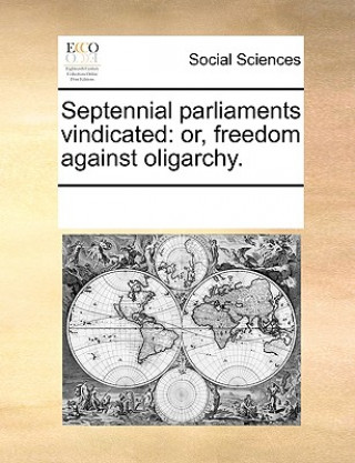 Könyv Septennial Parliaments Vindicated See Notes Multiple Contributors