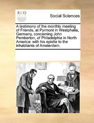 Buch Testimony of the Monthly Meeting of Friends, at Pyrmont in Westphalia, Germany, Concerning John Pemberton, of Philadelphia in North America See Notes Multiple Contributors