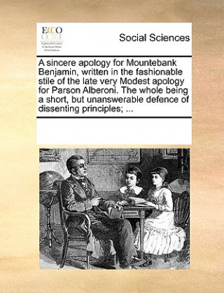 Book sincere apology for Mountebank Benjamin, written in the fashionable stile of the late very Modest apology for Parson Alberoni. The whole being a short See Notes Multiple Contributors