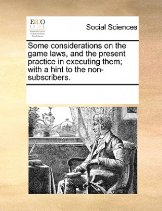 Buch Some Considerations on the Game Laws, and the Present Practice in Executing Them; With a Hint to the Non-Subscribers. See Notes Multiple Contributors