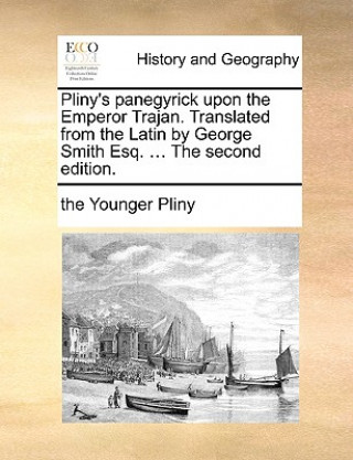Carte Pliny's Panegyrick Upon the Emperor Trajan. Translated from the Latin by George Smith Esq. ... the Second Edition. the Younger Pliny