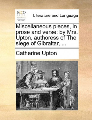 Carte Miscellaneous Pieces, in Prose and Verse; By Mrs. Upton, Authoress of the Siege of Gibraltar, ... Catherine Upton