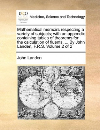 Buch Mathematical Memoirs Respecting a Variety of Subjects; With an Appendix Containing Tables of Theorems for the Calculation of Fluents. ... by John Land John Landen