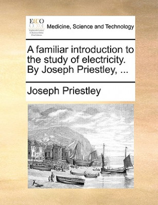 Knjiga Familiar Introduction to the Study of Electricity. by Joseph Priestley, ... Joseph Priestley