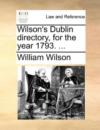 Carte Wilson's Dublin Directory, for the Year 1793. ... William Wilson