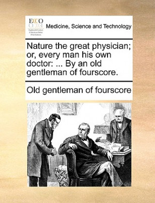 Könyv Nature the Great Physician; Or, Every Man His Own Doctor Old gentleman of fourscore